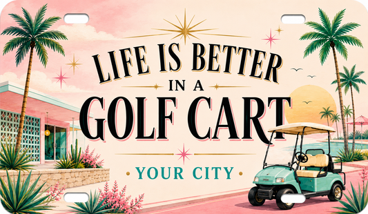 Life is Better Golf Cart License Plate - Customized with your City